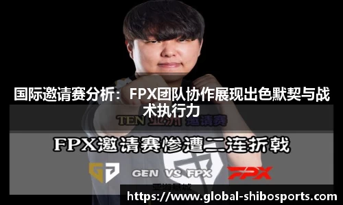国际邀请赛分析：FPX团队协作展现出色默契与战术执行力